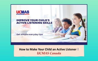 How to Make Your Child an Active Listener |
UCMAS Canada
 