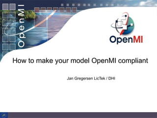 How to make your model OpenMI compliant

               Jan Gregersen LicTek / DHI
 