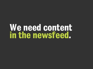 We need content
in the newsfeed.
 