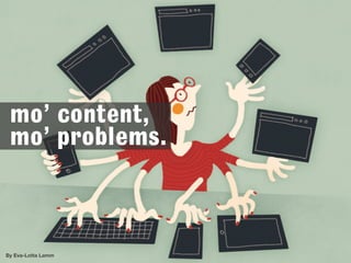 By Eva-Lotta Lamm
mo’ content,
mo’ problems.
 