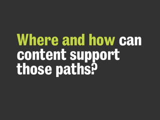 Where and how can
content support
those paths?
 