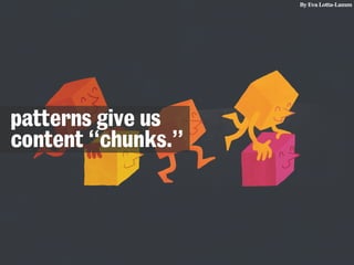 By Eva Lotta-Lamm
patterns give us
content “chunks.”
 