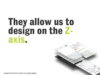 They allow us to
design on the Z-
axis.
Image from Wren Lanier on A List Apart
 