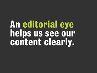 An editorial eye
helps us see our
content clearly.
 