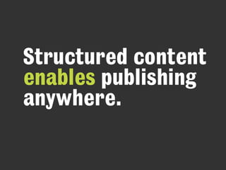 Structured content
enables publishing
anywhere.
 