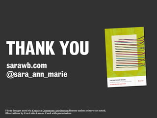 Flickr images used via Creative Commons Attribution license unless otherwise noted.
Illustrations by Eva-Lotta Lamm. Used with permission.
sarawb.com
@sara_ann_marie
THANK YOU
 