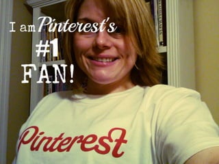 What IS Pinterest?
• Demographics of Pinterest users:
  –68% of users are women
  –80% are 25+
  –50% have children
  –28% have a household income of
    $100K+
 