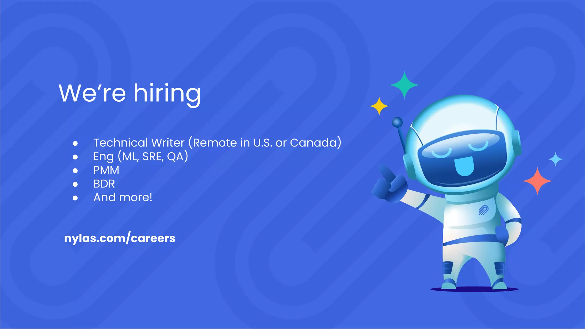 We’re hiring
● Technical Writer (Remote in U.S. or Canada)
● Eng (ML, SRE, QA)
● PMM
● BDR
● And more!
nylas.com/careers
 