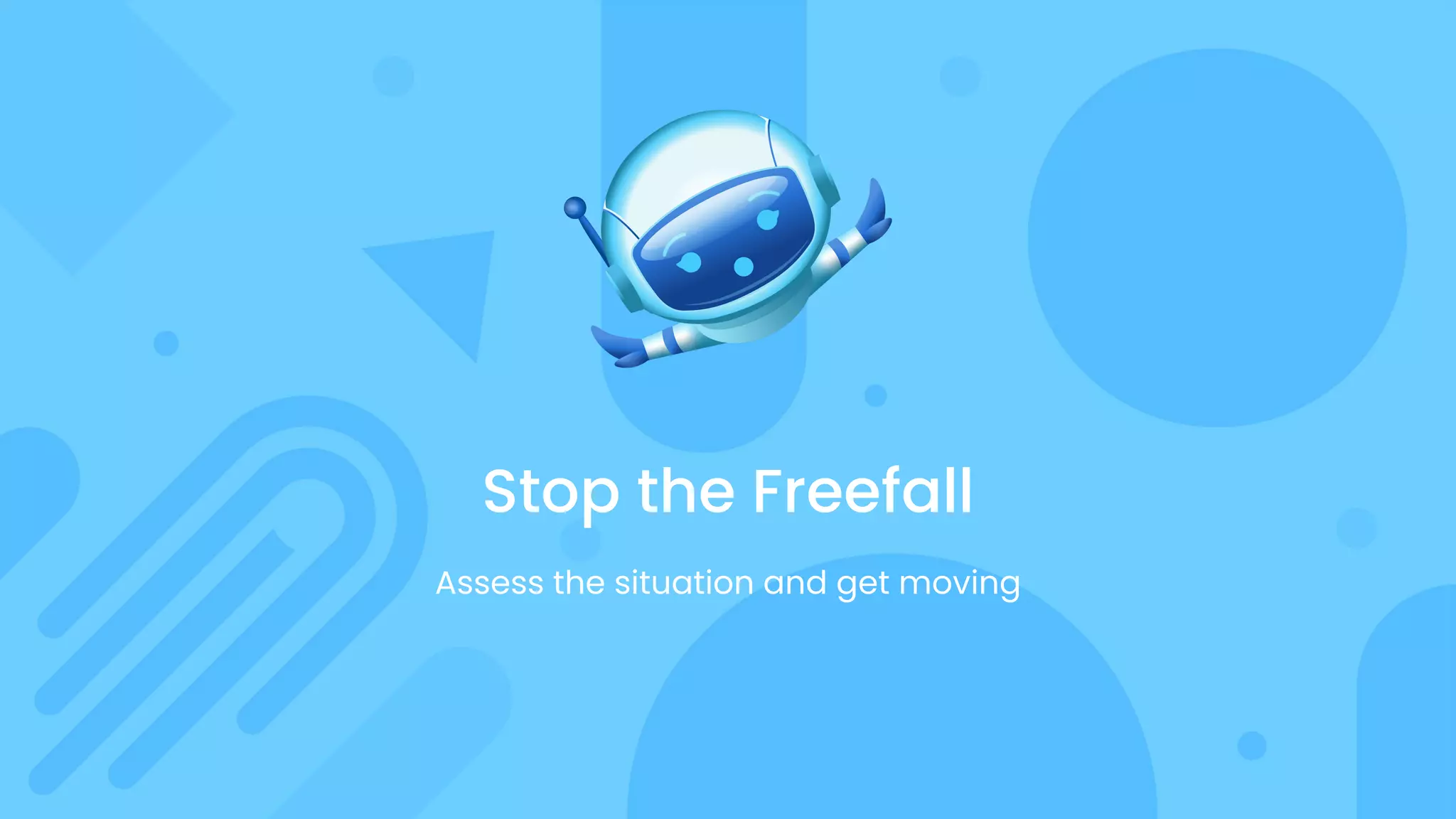 4
Stop the Freefall
Assess the situation and get moving
 
