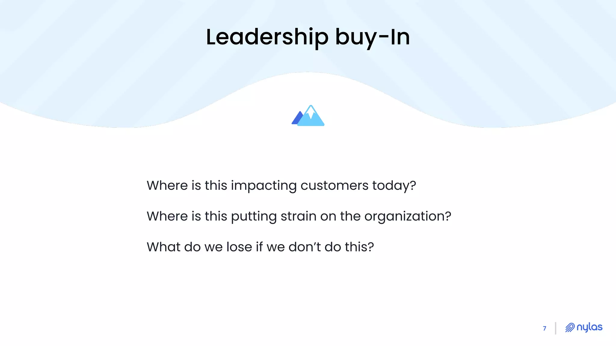 7
Leadership buy-In
Where is this impacting customers today?
Where is this putting strain on the organization?
What do we lose if we don’t do this?
 