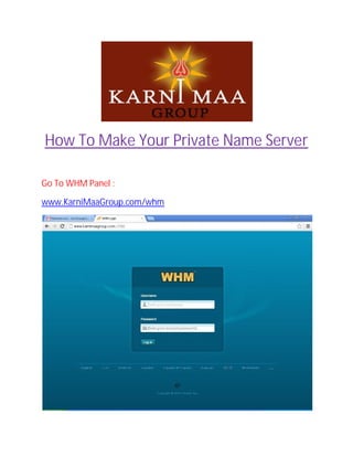 How To Make Your Private Name Server

Go To WHM Panel :

www.KarniMaaGroup.com/whm
 