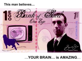 This man believes… … YOUR BRAIN… is AMAZING … 
