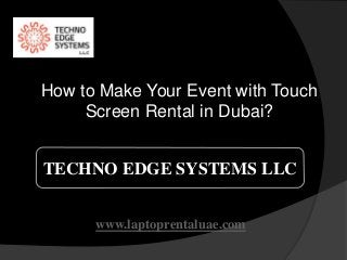 TECHNO EDGE SYSTEMS LLC
www.laptoprentaluae.com
How to Make Your Event with Touch
Screen Rental in Dubai?
 