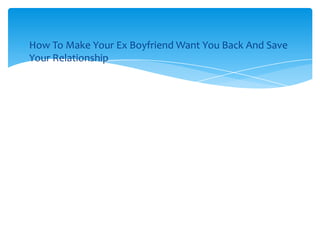 How To Make Your Ex Boyfriend Want You Back And Save
Your Relationship
 