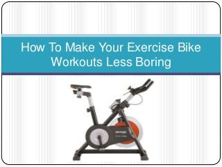 How To Make Your Exercise Bike
Workouts Less Boring
 
