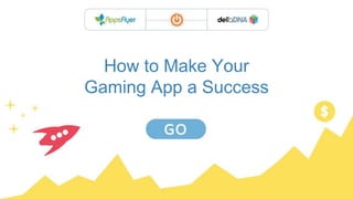 How to Make Your
Gaming App a Success
 