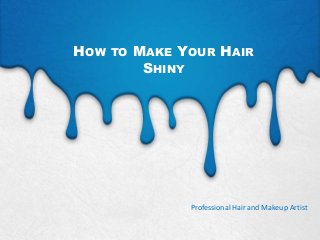 HOW

TO

MAKE YOUR HAIR
SHINY

Professional Hair and Makeup Artist

 