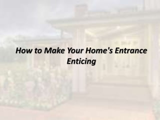 How to Make Your Home's Entrance
Enticing
 