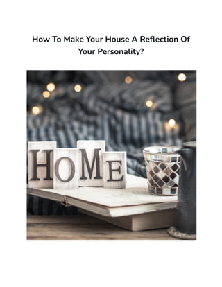How To Make Your House A Reflection Of
Your Personality?
 