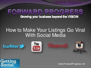 How to Make Your Listings Go Viral
With Social Media

(877) 592-6224

www.ForwardProgress.net

 