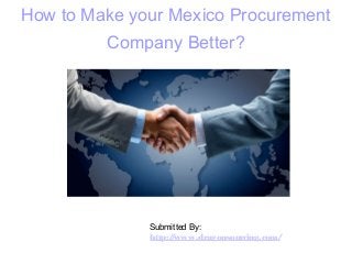 How to Make your Mexico Procurement
Company Better?
Submitted By:
http://www.dragonsourcing.com/
 