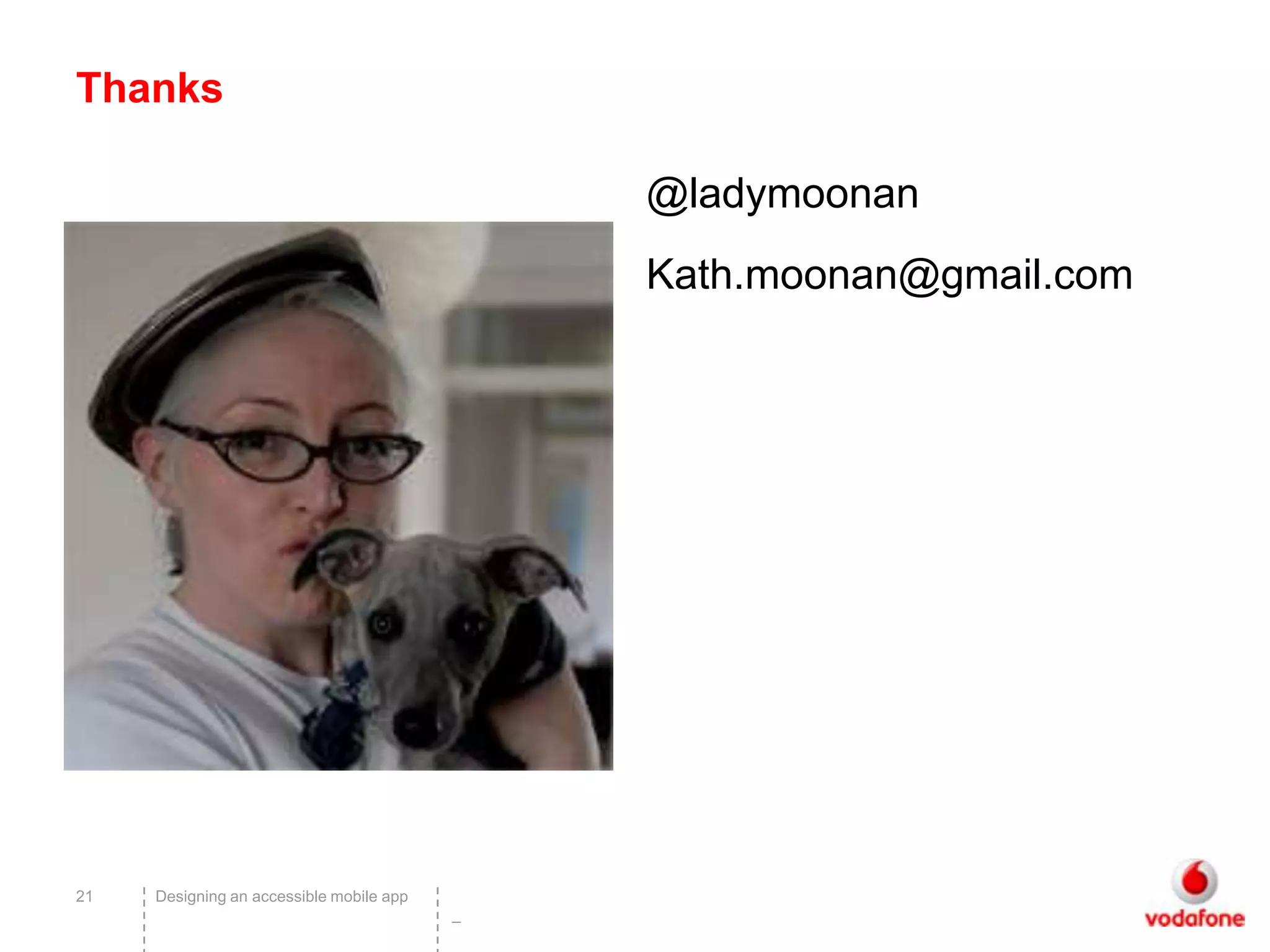Thanks

                                              @ladymoonan
                                              Kath.moonan@gmail.com




21   Designing an accessible mobile app
                                          –
 