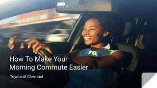 How To Make Your
Morning Commute Easier
Toyota of Clermont
 