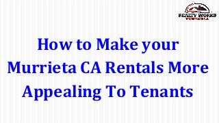 How to Make your
Murrieta CA Rentals More
Appealing To Tenants
 