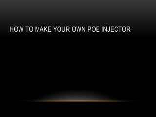 HOW TO MAKE YOUR OWN POE INJECTOR
 