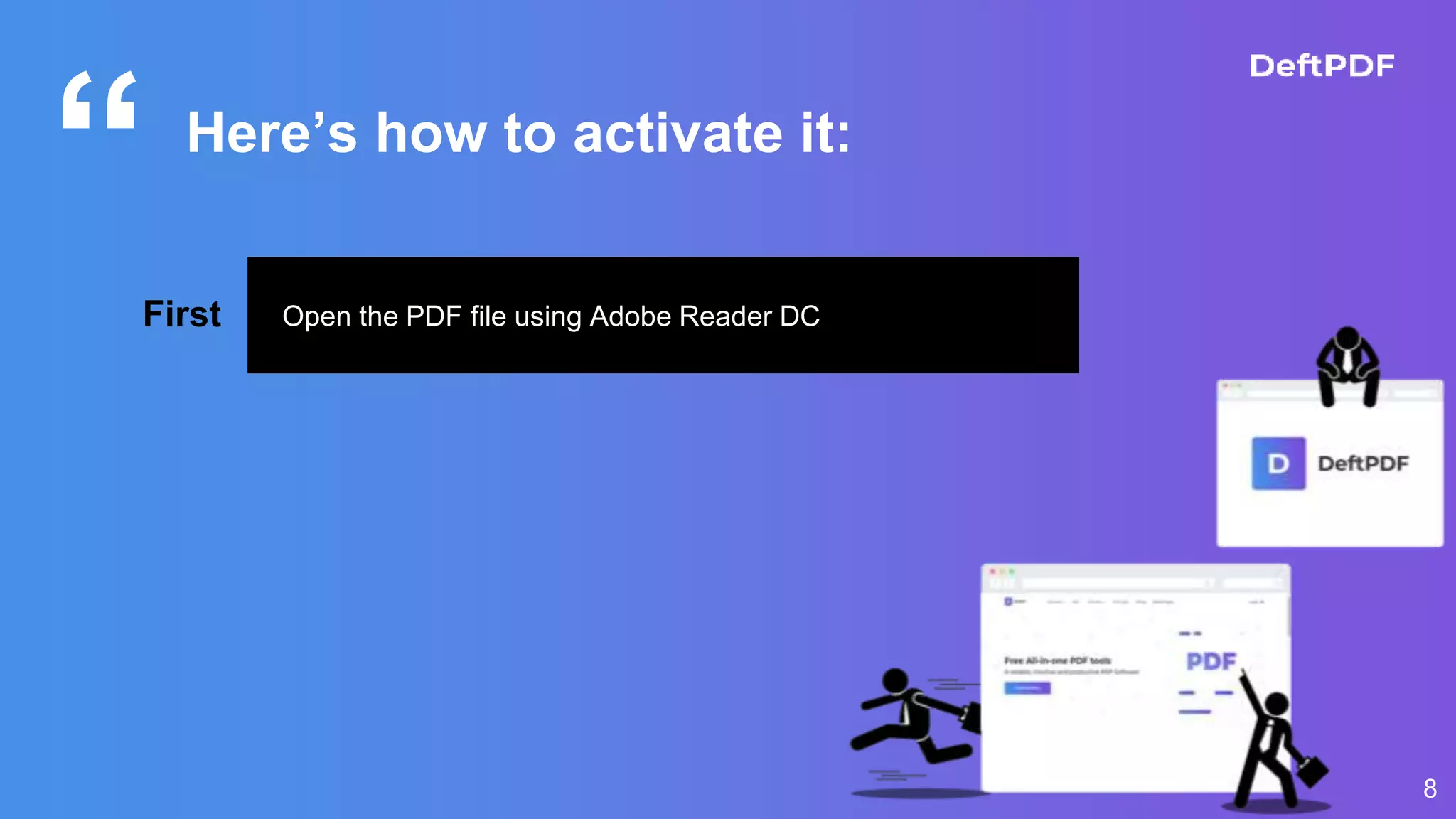 “
8
Here’s how to activate it:
First Open the PDF file using Adobe Reader DC
 