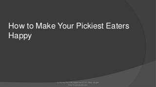 How to Make Your Pickiest Eaters
Happy

(c) Home Time Management 2013 | Mary Segers
http://marysegers.com

 