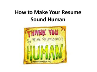 How to Make Your Resume
Sound Human
 