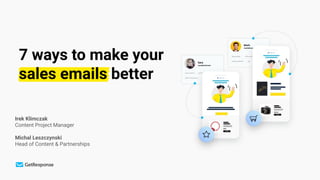 Irek Klimczak
Content Project Manager
Michal Leszczynski
Head of Content & Partnerships
7 ways to make your
sales emails better
 
