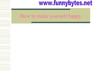 How to make yourself happy www.funnybytes.net 