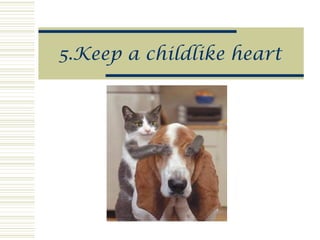 5.Keep a childlike heart
 