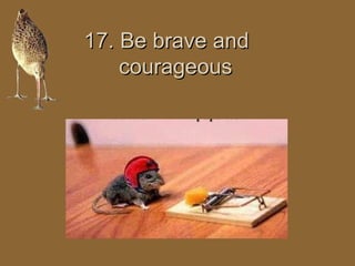 1177.. BBee bbrraavvee aanndd 
ccoouurraaggeeoouuss 
 