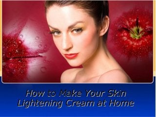 How to Make Your SkinHow to Make Your Skin
Lightening Cream at HomeLightening Cream at Home
 