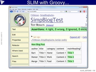 SLIM with Groovy...
© ASERT 2006-2009




                                          AJUG_SEP2009 - 138
 
