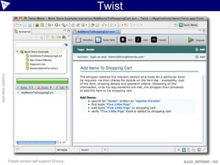 Twist
© ASERT 2006-2009




                    Future version will support Groovy           AJUG_SEP2009 - 162
 