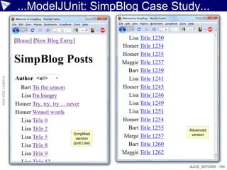 ...ModelJUnit: SimpBlog Case Study...
© ASERT 2006-2009




                                                     Advanced
                              Simplified              version
                                version
                              (just Lisa)




                                                     AJUG_SEP2009 - 194
 