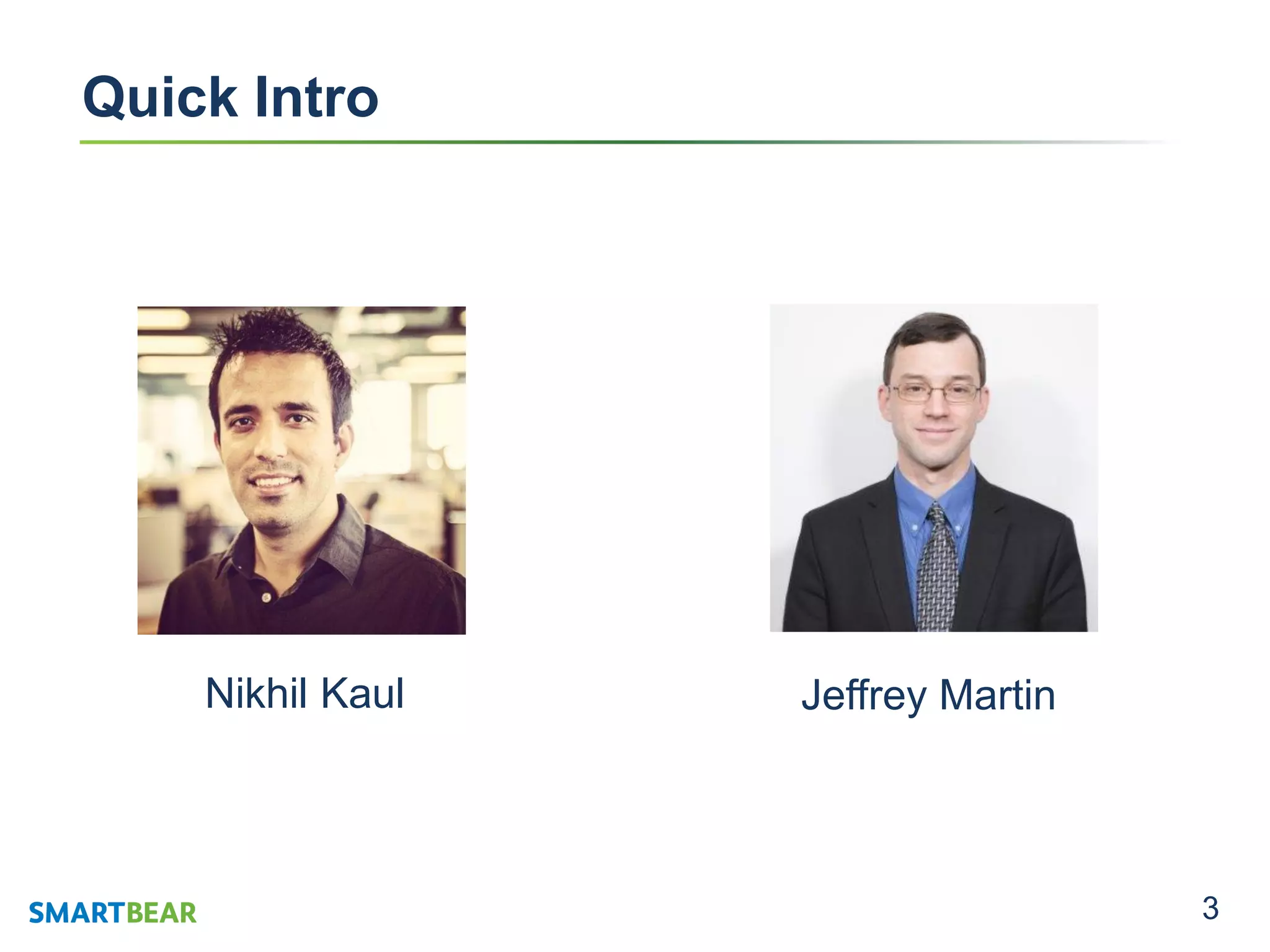3
Quick Intro
Nikhil Kaul Jeffrey Martin
 