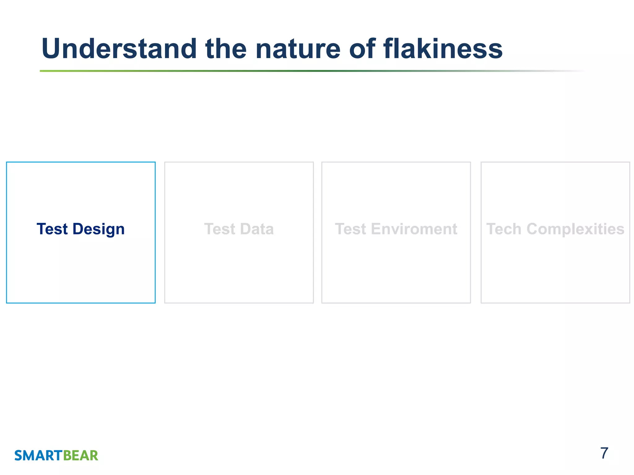 7
Understand the nature of flakiness
Tech ComplexitiesTest EnviromentTest DataTest Design
 