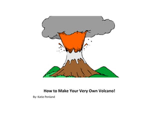 How to Make Your Very Own Volcano! ,[object Object]