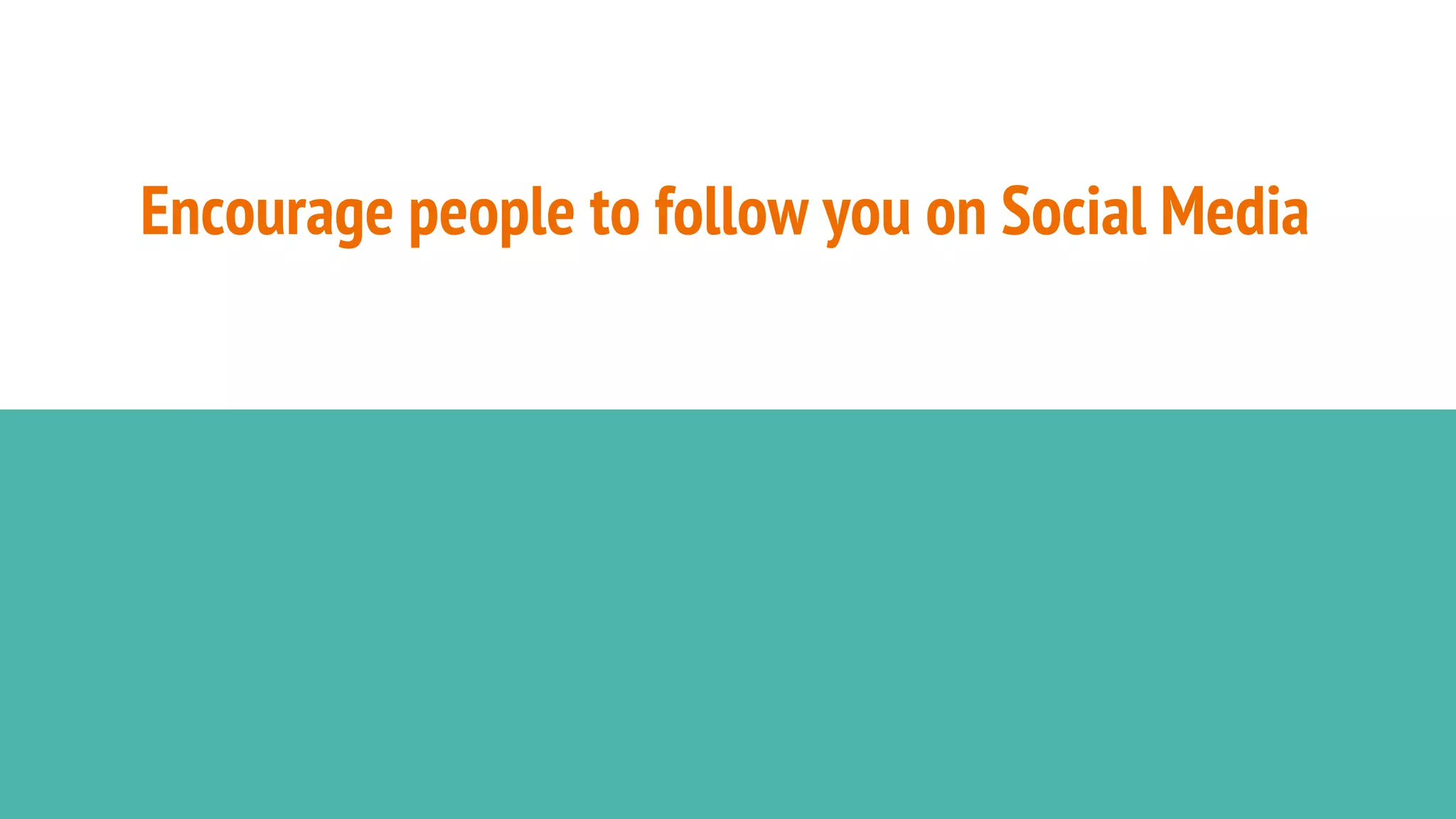 Encourage people to follow you on Social Media
 