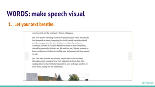 @hilarysk
WORDS: make speech visual
1. Let your text breathe.
 
