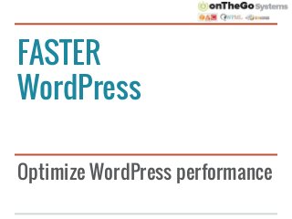FASTER
WordPress
Optimize WordPress performance

 