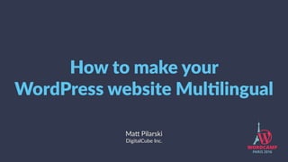 Ma# Pilarski 
DigitalCube Inc.
How to make your  
WordPress website Mul5lingual
 