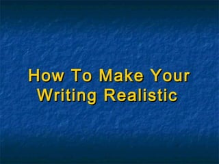 How To Make Your
Writing Realistic

 