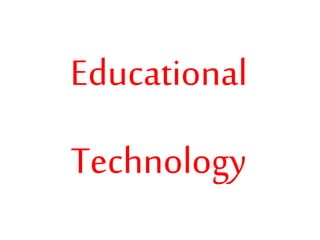 Educational
Technology
 