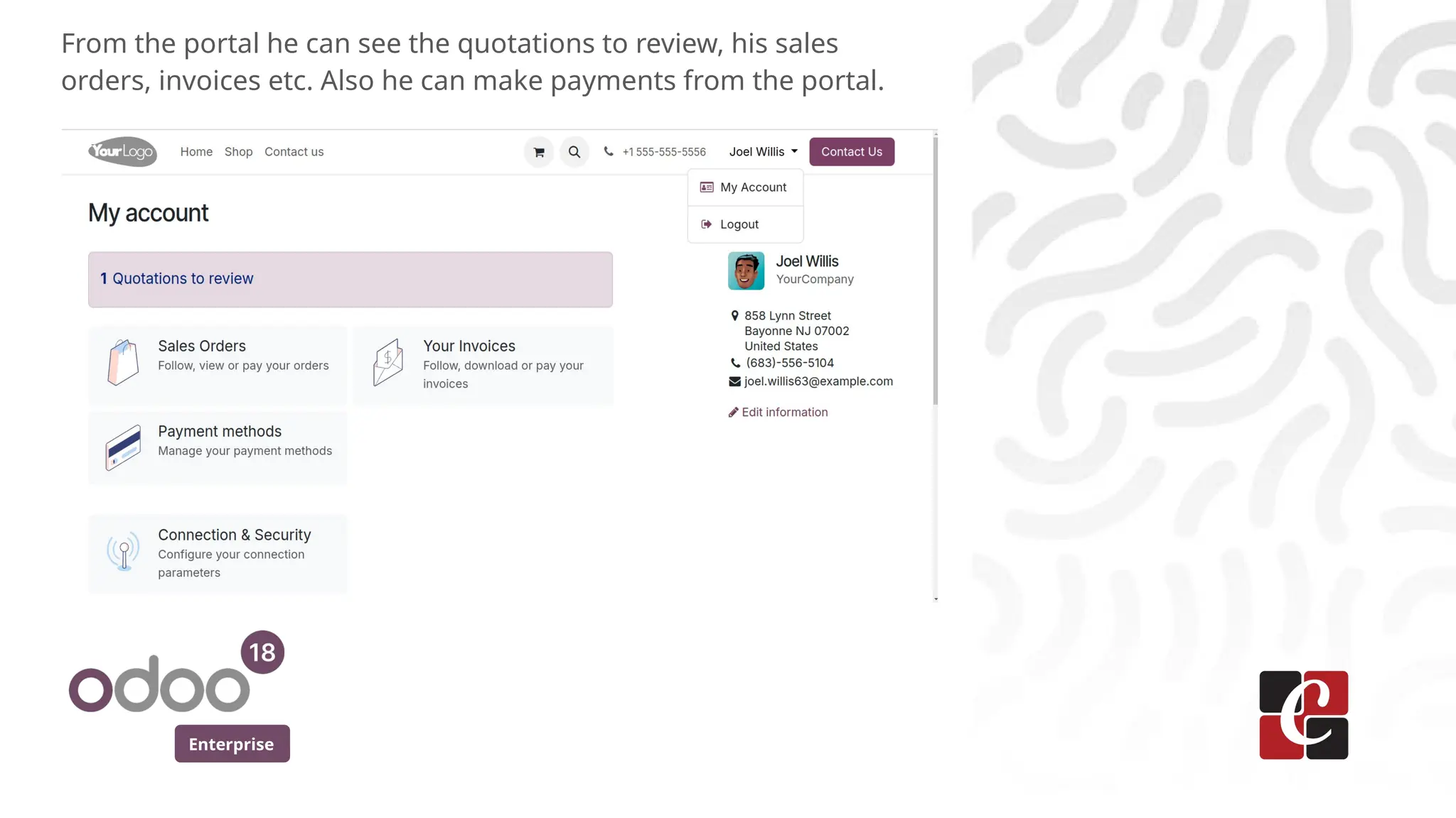Enterprise
From the portal he can see the quotations to review, his sales
orders, invoices etc. Also he can make payments from the portal.
 